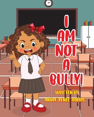 I Am Not a Bully by Harris, Andre' Renee'