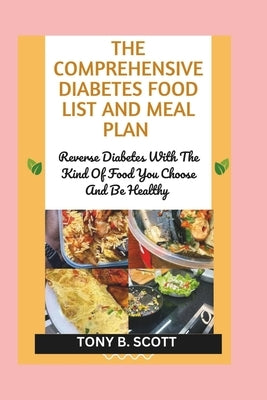 The Comprehensive Diabetes Food List And Meal Plan: Reverse Diabetes With The Kind Of Food You Choose And Be Healthy by Scott, Tony B.