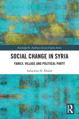Social Change in Syria: Family, Village and Political Party by Khalaf, Sulayman N.