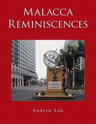 Malacca Reminiscences by Loh, Andrew
