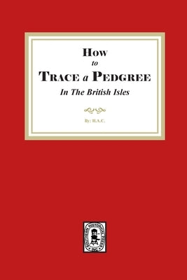 How to Trace a Pedigree in the British Isles by C, H. a.