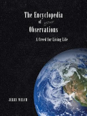 The Encyclopedia of your Observations: A Creed for Living Life by Welch, Jerry