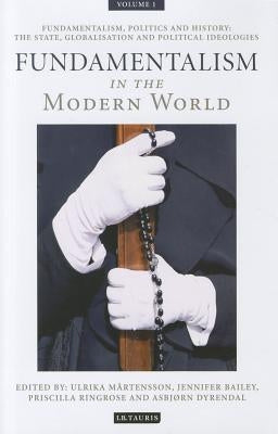 Fundamentalism in the Modern World Vol 1: Fundamentalism, Politics and History: The State, Globalisation and Political Ideologies by Martensson, Ulrika