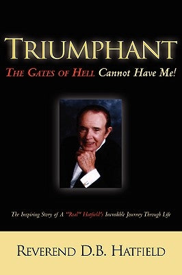 Triumphant The Gates of Hell Cannot Have Me! by Hatfield, D. B.