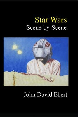 Star Wars Scene-by-Scene by Ebert, John David