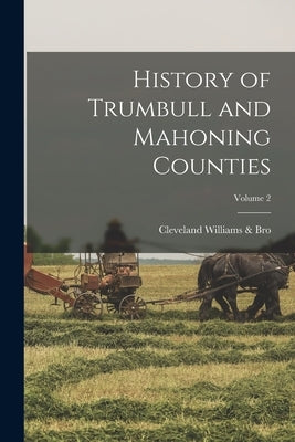 History of Trumbull and Mahoning Counties; Volume 2 by Williams &. Bro, Cleveland