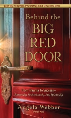 Behind The Big Red Door: From Trauma To Success-Personally, Professional, And Spiritually by Webber, Angela