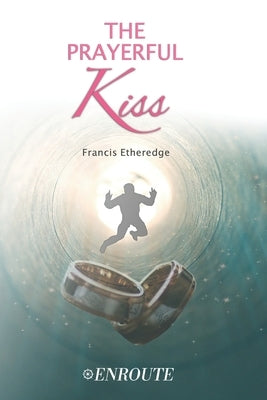 The Prayerful Kiss: A Collection of Poetry and Prose by Etheredge, Francis