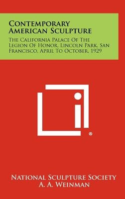 Contemporary American Sculpture: The California Palace of the Legion of Honor, Lincoln Park, San Francisco, April to October, 1929 by National Sculpture Society
