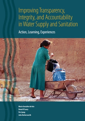 Improving Transparency, Integrity, and Accountability in Water Supply and Sanitation: Action, Learning, Experiences by González de Asis, María