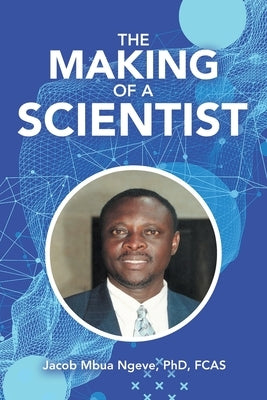 The Making of a Scientist by Ngeve Fcas, Jacob Mbua