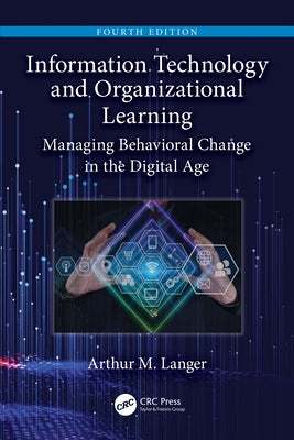 Information Technology and Organizational Learning: Managing Behavioral Change in the Digital Age by Langer, Arthur M.