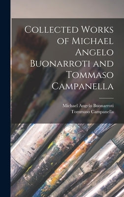 Collected Works of Michael Angelo Buonarroti and Tommaso Campanella by Buonarroti, Michael Angelo