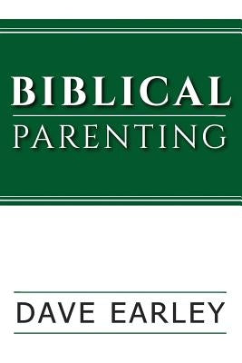 Biblical Parenting by Earley, Dave