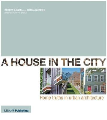 A House in the City: Home Truths in Urban Architecture by Dalziel, Robert