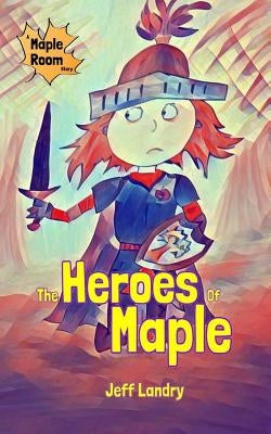 The Heroes of Maple by Landry, Jeff