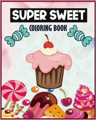 Super Sweet Coloring Book: A Super Sweet Funny cup cake Coloring pages for kids for all ages 60 pages by Kat, Sarra