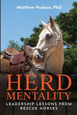Herd Mentality: Leadership Lessons from Rescue Horses by Hudson, Matthew