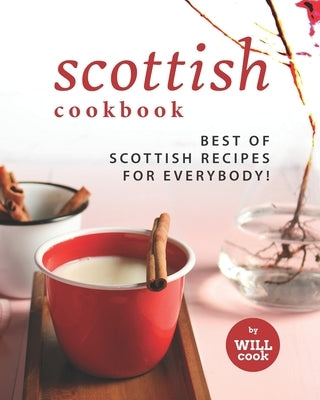 Scottish Cookbook: Best of Scottish Recipes for Everybody! by Cook, Will