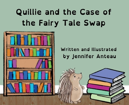 Quillie and the Case of the Fairy Tale Swap by Anteau, Jennifer