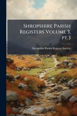 Shropshire Parish Registers Volume 3, pt.3 by Shropshire Parish Register Society