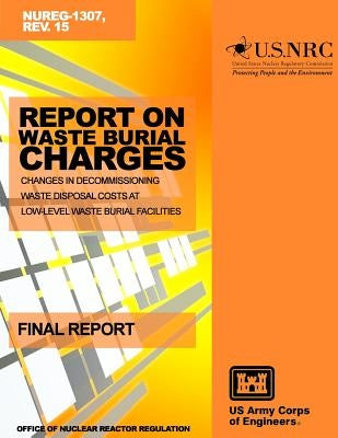 Report on Waste Burial Charges: Changes in Decommissioning Waste Disposal Costs at Low-Level Waste Burial Facilities by Commission, U. S. Nuclear Regulatory
