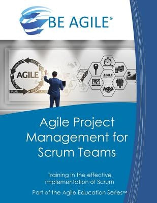 Agile Project Management for Scrum Teams: Training in the Effective Implementation of Scrum by Tousignant, Dan