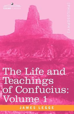 The Life and Teachings of Confucius by Legge, James