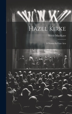 Hazel Kirke: A Drama In Four Acts by Mackaye, Steele