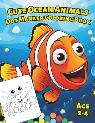 Big Dot Marker Coloring Book with Cute Ocean Animals for Kids (Age 2-4 years): Simple Dot Art Coloring Pages with Sea creatures for Toddlers, Boys and by Schmitt, Simon