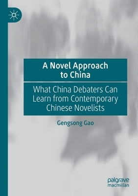 A Novel Approach to China: What China Debaters Can Learn from Contemporary Chinese Novelists by Gao, Gengsong
