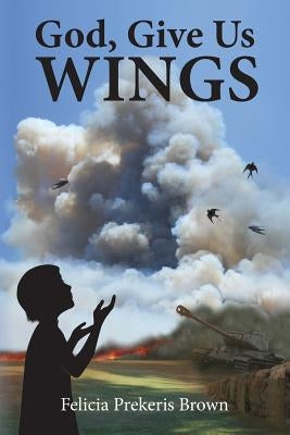 God, Give Us Wings by Brown, Felicia Prekeris