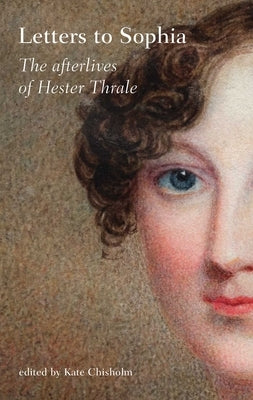 Letters to Sophia: The Afterlives of Hester Thrale by Chisholm, Kate