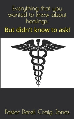 Everything that you wanted to know about healings;: But didn't know to ask! by Jones Pastor, Derek Craig
