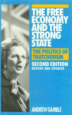 The Free Economy and the Strong State: The Politics of Thatcherism by Gamble, Andrew