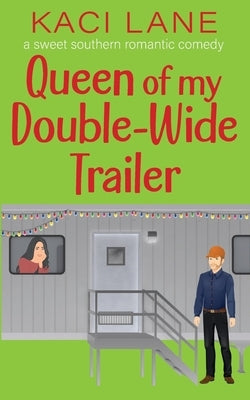 Queen of my Double-Wide Trailer: A Sweet Southern Romantic Comedy by Lane, Kaci