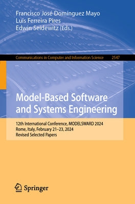 Model-Based Software and Systems Engineering: 12th International Conference, Modelsward 2024, Rome, Italy, February 21-23, 2024, Revised Selected Pape by José Domínguez Mayo, Francisco