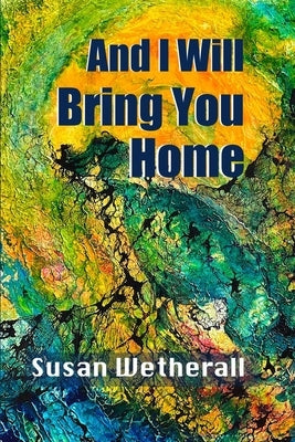 And I Will Bring You Home by Wetherall, Susan