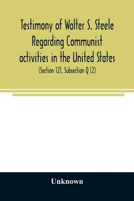 Testimony of Walter S. Steele regarding Communist activities in the United States. Hearings before the Committee on Un-American Activities, House of R by Unknown