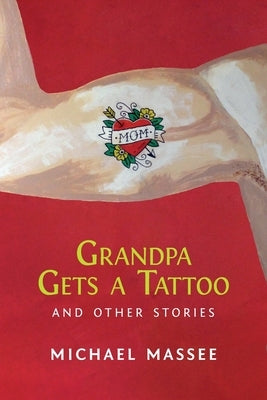 Grandpa Gets a Tattoo and Other Stories by Massee, Michael