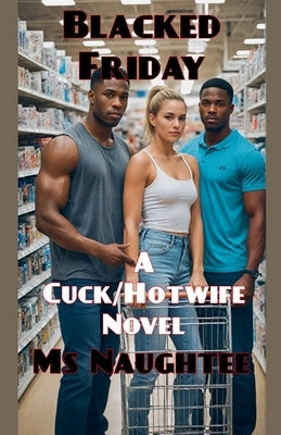 Blacked Friday: A Cuck/Hotwife Novel by Naughtee