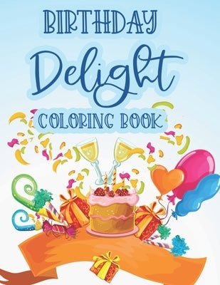Birthday Delight Coloring Book: Stress Relieving Coloring Pages For Adults, Birthday-Themed Illustrations And Designs To Color by Carabo, Kim Lynn