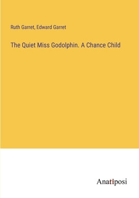 The Quiet Miss Godolphin. A Chance Child by Garret, Ruth