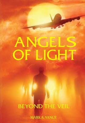 Angels of Light: Beyond the Veil by Vance, Mark a.