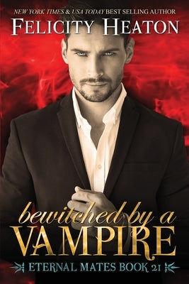 Bewitched by a Vampire: A Fated Mates Vampire / Witch Paranormal Romance by Heaton, Felicity