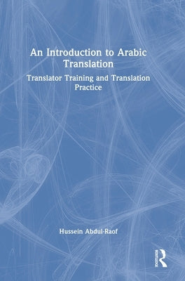 An Introduction to Arabic Translation: Translator Training and Translation Practice by Abdul-Raof, Hussein