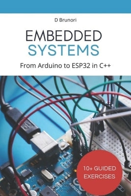 Embedded Systems Programming: From Arduino to ESP32 in C++ by Brunori, Davide