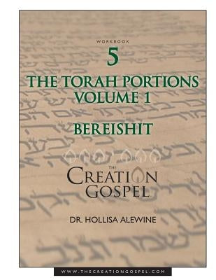 The Creation Gospel Workbook Five: Bereishit: Volume 1 by Alewine, Hollisa