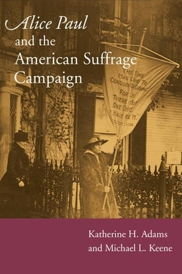 Alice Paul and the American Suffrage Campaign by Adams, Katherine H.