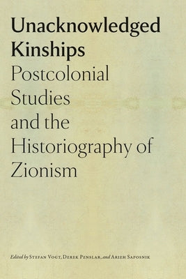 Unacknowledged Kinships: Postcolonial Studies and the Historiography of Zionism by Vogt, Stefan